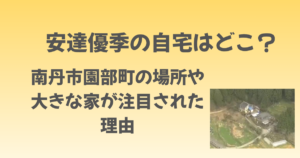安達優季の自宅はどこ？南丹市園部町の場所や大きな家が注目された理由